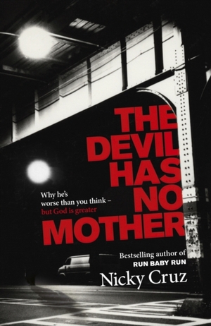 The Devil Has No Mother: Why He's Worse Than You Think - But God Is Greater by Nicky Cruz