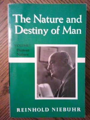 The Nature and Destiny of Man, Vol 1: Human Nature by Reinhold Niebuhr