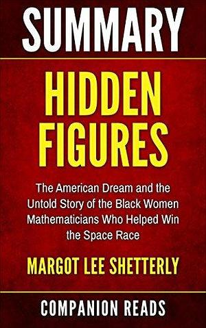 Summary and Analysis of Hidden Figures: The American Dream and the Untold Story of the Black Women Mathematicians Who Helped Win the Space Race by Margot Lee Shetterly by CompanionReads Summary, CompanionReads Summary