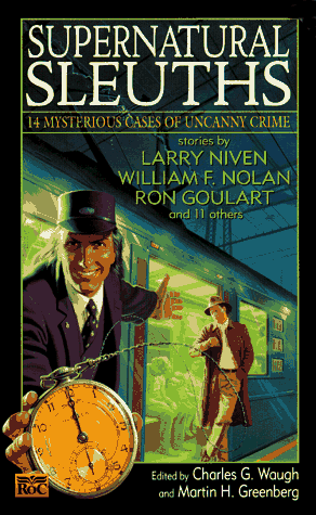 Supernatural Sleuths: 14 Mysterious Stories of Uncanny Crime by Charles G. Waugh, Mack Reynolds, Larry Niven, Jack Ritchie, Ron Goulart, Susan Dunlap, William F. Nolan, Seabury Quinn, Manly Wade Wellman, Lee Killough, Martin H. Greenberg, William Hope Hodgson, Paul Levinson, David Dean, Robert E. Weinberg, Melville Davisson Post, August Derleth