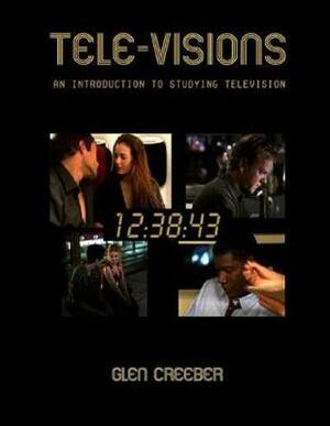 Tele-Visions: An Introduction to Studying Television by Glen Creeber