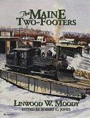 The Maine Two-footers: The Story of the Two-foot Gauge Railroads of Maine by Robert C. Jones