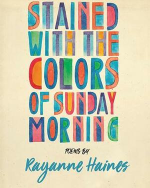 Stained with the Colours of Sunday Morning by Rayanne Haines