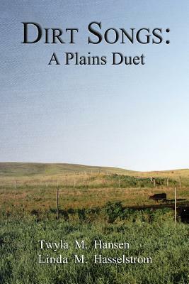 Dirt Songs: A Plains Duet by Linda M. Hasselstrom, Twyla M. Hansen
