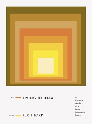 Living in Data: A Citizen's Guide to a Better Information Future by Jer Thorp
