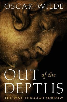 Out of the Depths: The Way Through Sorrow by Oscar Wilde