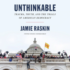 Unthinkable: Trauma, Truth, and the Trials of American Democracy by Jamie Raskin