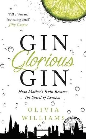 Gin Glorious Gin: How Mother's Ruin Became the Spirit of London by Olivia Williams