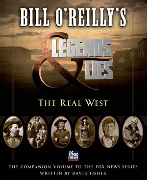 Bill O'Reilly's Legends and Lies: The Real West by David Fisher