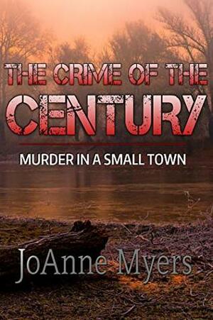 The Crime of the Century: murder in a small town by JoAnne Myers