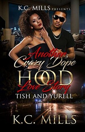 Another Crazy Dope Hood Love Story: Tish and Yurell by K.C. Mills