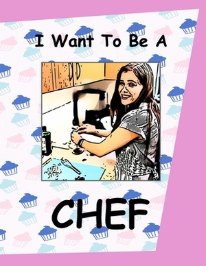 I Want To Be A Chef: Girls Kids Picture Story Book About Having a Career As a Chef Working In a Kitchen Cooking Children's Storybook About by Dee Phillips