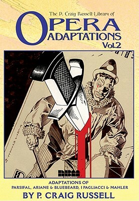 The P. Craig Russell Library of Opera Adaptations: Vol. 2: Adaptations of Parsifal, Ariane & Bluebeard, I Pagliacci & Songs by Mahler by P. Craig Russell