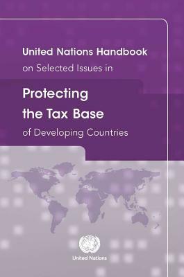 United Nations Handbook on Selected Issues in Protecting the Tax Base of Developing Countries by 