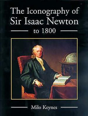 The Iconography of Sir Isaac Newton to 1800 by Milo Keynes