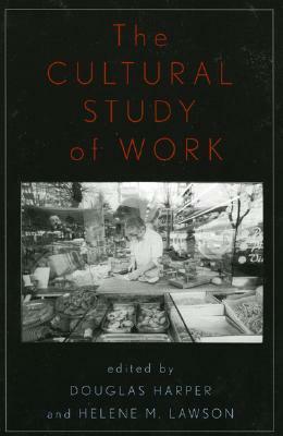 The Cultural Study of Work by Douglas Harper