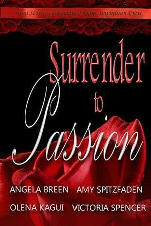 Surrender to Passion by Angela Breen, Victoria Spencer, Amy Spitzfaden, Olena Kagui