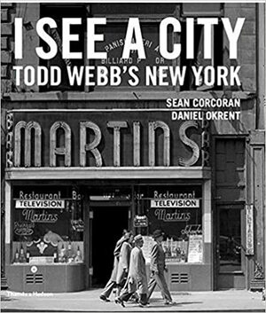 I See a City: Todd Webb's New York by Sean Corcoran, Daniel Okrent, Todd Webb