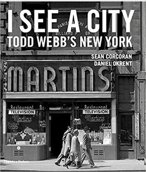 I See a City: Todd Webb's New York by Todd Webb, Sean Corcoran, Daniel Okrent