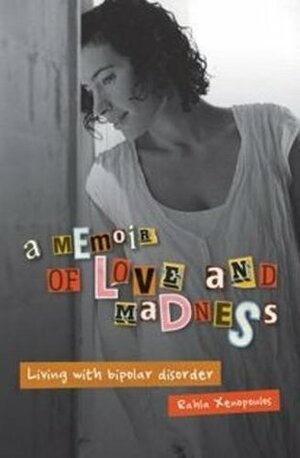 A Memoir of Love and Madness: Living with Bipolar Disorder by Rahla Xenopoulos