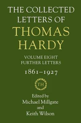 The Collected Letters of Thomas Hardy: Further Letters, 1861-1927 by Keith Wilson, Michael Millgate