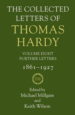 The Collected Letters of Thomas Hardy: Further Letters, 1861-1927 by Michael Millgate, Keith Wilson