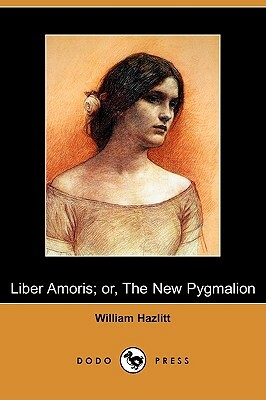 Liber Amoris; Or, the New Pygmalion (Dodo Press) by William Hazlitt