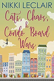 Cats, Chaos, and Condo Board Wars by Nikki LeClair