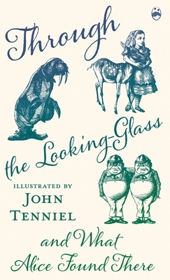 Through the Looking-Glass and What Alice Found There by Lewis Carroll