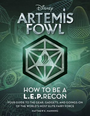 Artemis Fowl: How to Be a Leprecon: Your Guide to the Gear, Gadgets, and Goings-On of the World's Most Elite Fairy Force by Matthew K. Manning