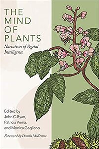 The Mind of Plants: Reimagining the Nature of Vegetal Life by Patr�cia Vieira, Monica Gagliano, John C Ryan