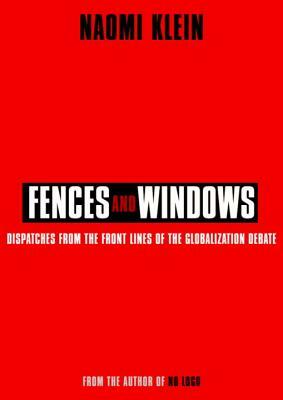 Fences and Windows: Dispatches from the Front Lines of the Globalization Debate by Naomi Klein