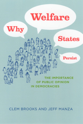 Why Welfare States Persist: The Importance of Public Opinion in Democracies by Clem Brooks, Jeff Manza