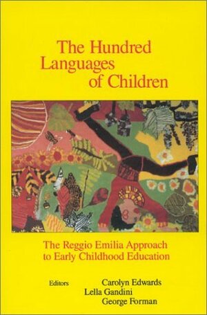 The Hundred Languages of Children: Reggio Emilia Approach to Early Childhood Education by Carolyn Edwards, George E. Forman