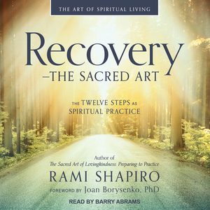 Recovery - The Sacred Art: The Twelve Steps as Spiritual Practice by Rami Shapiro