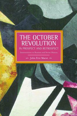 The October Revolution in Prospect and Retrospect: Interventions in Russian and Soviet History by John Eric Marot