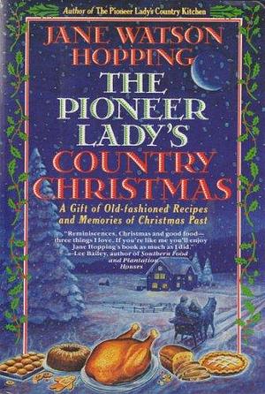 The Pioneer Lady's Country Christmas: A Gift of Old-fashioned Recipes and Memories of Christmas Past by Jane Watson Hopping