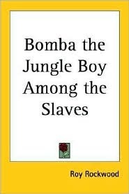 Bomba the Jungle Boy Among the Slaves or, Daring Adventures in the Valley of the Skulls by Roy Rockwood