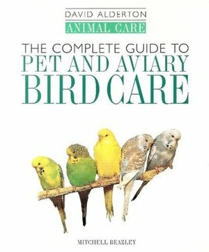 The Complete Guide To Caged And Aviary Bird Care (David Alderton Animal Care) by David Alderton