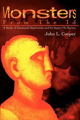 Monsters from the Id: A Study of Emotional Deprivation and Its Impact on Society by John L. Cooper