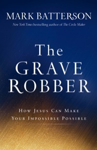 The Grave Robber: How Jesus Can Make Your Impossible Possible by Mark Batterson