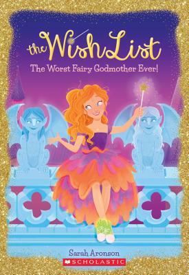 The Worst Fairy Godmother Ever (the Wish List #1), Volume 1 by Sarah Aronson