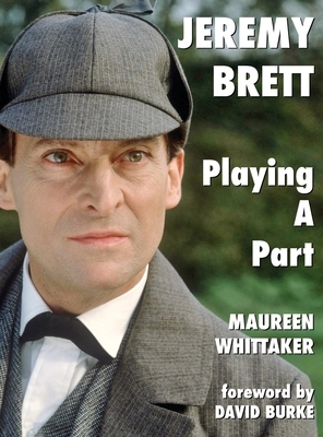 Jeremy Brett - Playing A Part by Maureen Whittaker