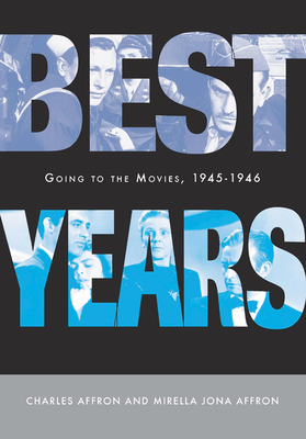 Best Years: Going to the Movies, 1945-1946 by Mirella Jona Affron, Charles Affron