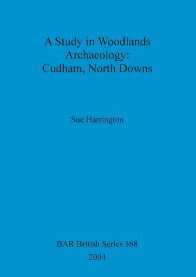 A Study in Woodlands Archaeology: Cudham, North Downs by Sue Harrington