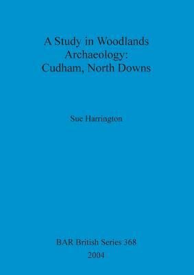A Study in Woodlands Archaeology: Cudham, North Downs by Sue Harrington