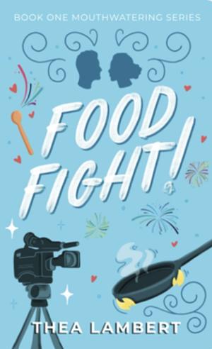 Food Fight!: An Enemies to Lovers, Reality TV Romance by Thea Lambert