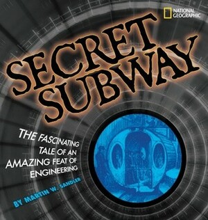 Secret Subway: The Fascinating Tale of an Amazing Feat of Engineering by Martin W. Sandler