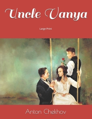 Uncle Vanya: Large Print by Anton Chekhov