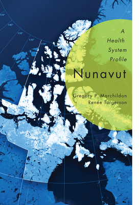 Nunavut: A Health System Profile by Ren?e Torgerson, Gregory P. Marchildon